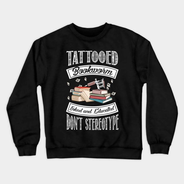 Tattooed Bookworm - Inked and Educated - Don't Stereotype Crewneck Sweatshirt by KsuAnn